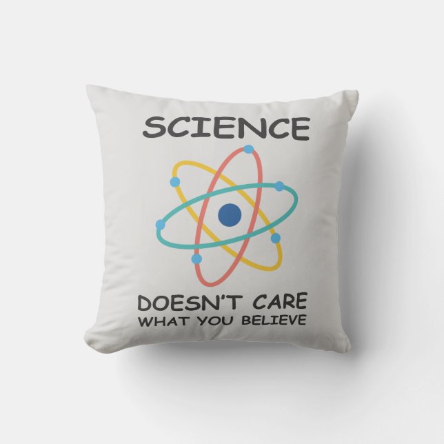 Science Doesn't Care What You Believe Throw Pillow (Front)
