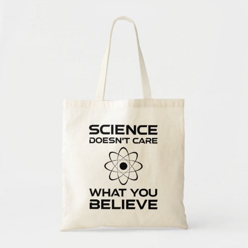 Science Doesnt Care What You Believe Tote Bag