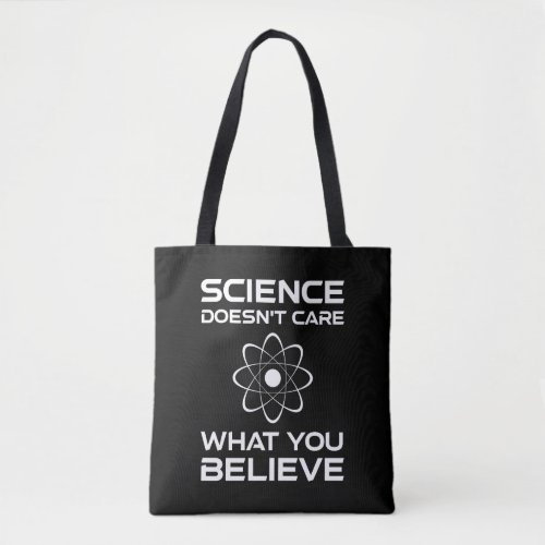 Science Doesnt Care What You Believe Tote Bag