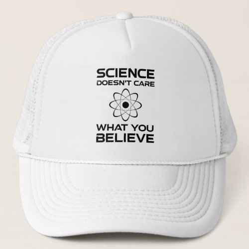 Science Doesnt Care What You Believe Trucker Hat