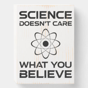 Science Doesn't Care What You Believe Wooden Box Sign