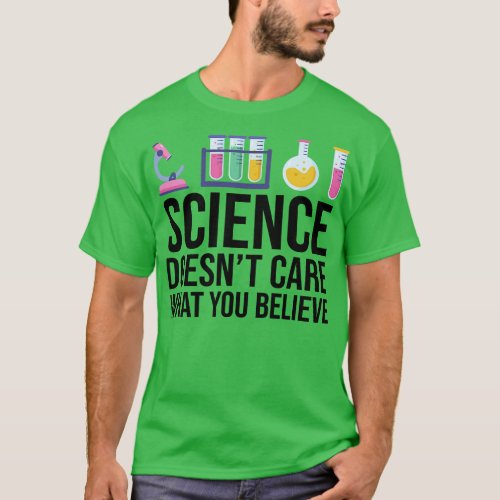 Science Doesnt e What You Believe Funny Science Te T_Shirt