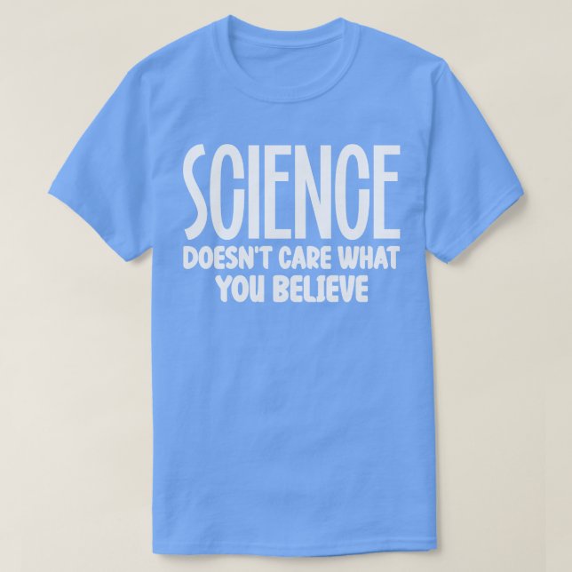 Science Doesnt e What You Believe T-Shirt (Design Front)