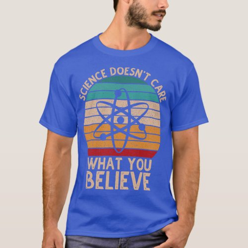Science Doesnt e What You Believe T_Shirt