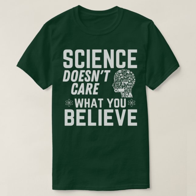 Science Doesnx27t care what you believe Funny Scie T-Shirt (Design Front)