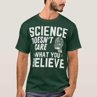 Science Doesnx27t care what you believe Funny Scie T-Shirt