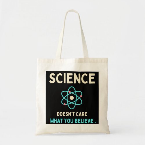 science doest care what you believe tote bag