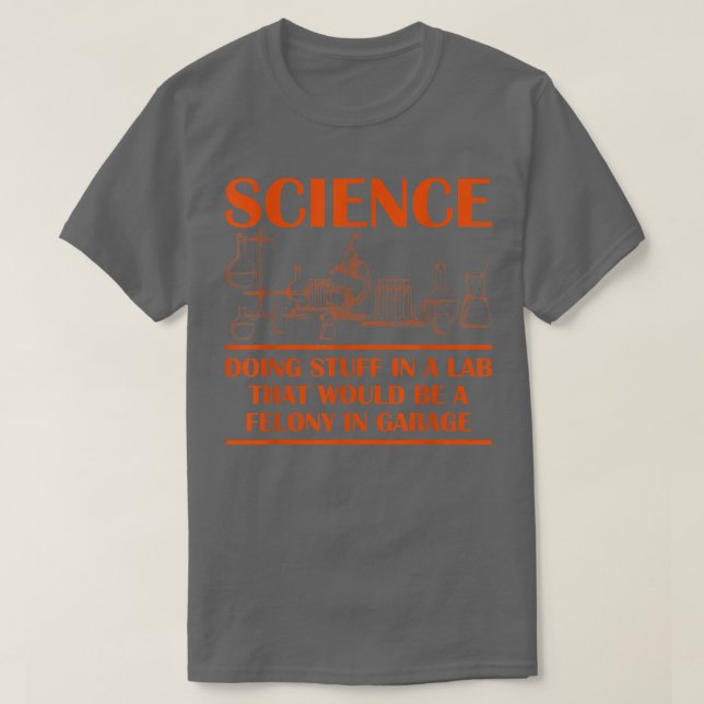 Science Doing Stuff In Lab That Would Be A Felony  T-Shirt (Design Front)