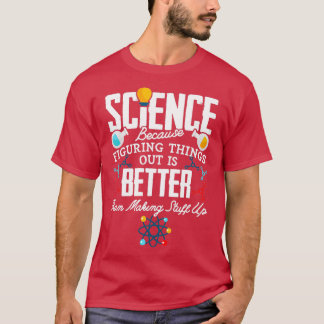 Science Figuring Things Out Is Better T-Shirt
