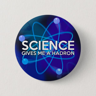 SCIENCE GIVES ME A HADRON BUTTON
