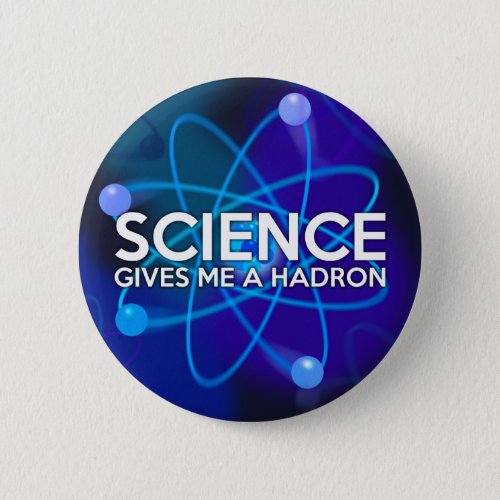 SCIENCE GIVES ME A HADRON BUTTON