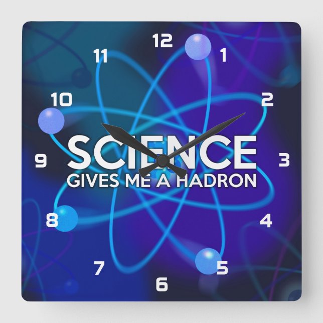 SCIENCE GIVES ME A HADRON SQUARE WALL CLOCK (Front)