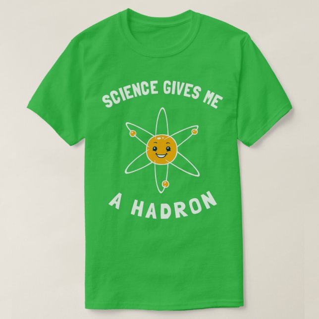 Science Gives Me A Hadron  T-Shirt (Design Front)