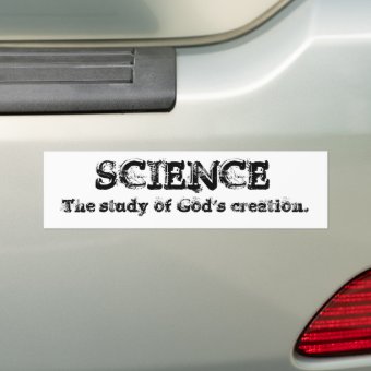 Science - God's creation Bumper Sticker | Zazzle