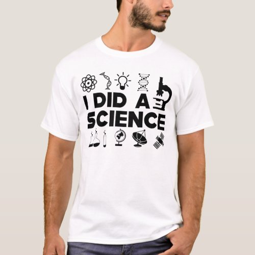 Science _ I did a science T_Shirt