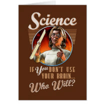 Science: If YOU Don't Use Your Brain, Who Will?