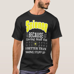 Science Is Better Than Making Stuff Up Science T-Shirt