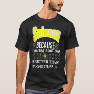 Science Is Better Than Making Stuff Up Science T-Shirt