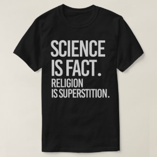 Science is fact. Religion is Superstition. T-Shirt