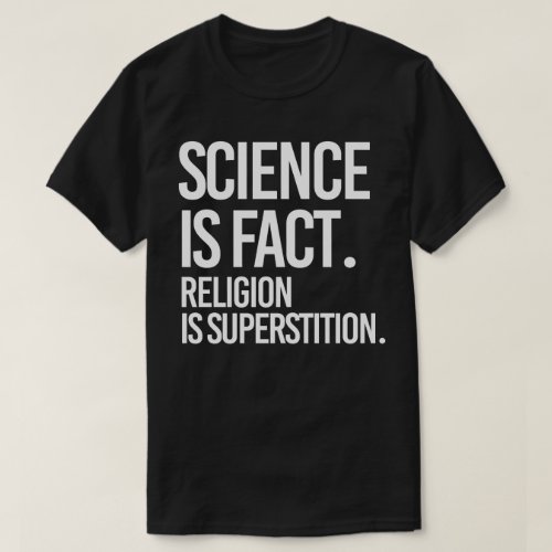 Science is fact Religion is Superstition T_Shirt