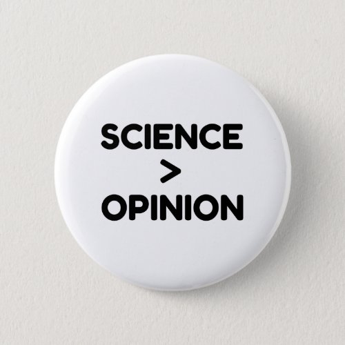SCIENCE IS GREATER THAN OPINION BUTTON