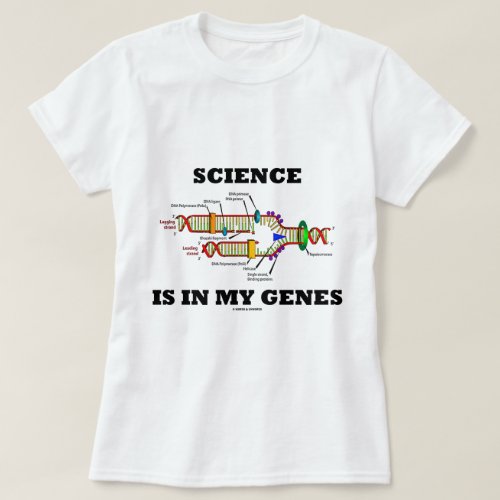 Science Is In My Genes DNA Replication T_Shirt