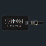Science is life luggage tag<br><div class="desc">Science is my life. A perfect match for every scientist,  science student,  science teacher and science lover. Great Gift idea for men,  women,  teens and kids.</div>