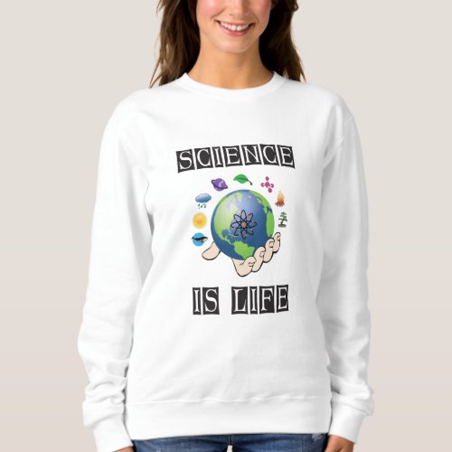Science is life sweatshirt
