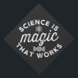 SCIENCE IS MAGIC THAT WORKS GRADUATION CAP TOPPER<br><div class="desc">science is magic that works, science is magic that works meaning, who said science is magic that works, science its like magic that works, science is magic that works at school, science is magic that works at night, science is magic that works at arbys, science is magic that works better,...</div>