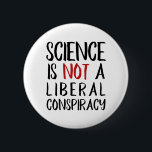 Science is Not a Liberal Conspiracy Black & Red Pinback Button<br><div class="desc">"Science is Not a Liberal Conspiracy" is a declaration we hear more and more these days, what with the prevalence of something now know as "alternative facts". Pretty incredible, actually. You don't have to be a Democrat or a Republican (or any of the prominent political parties outside the USA, )...</div>