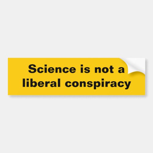 Science is not a liberal conspiracy bumper sticker