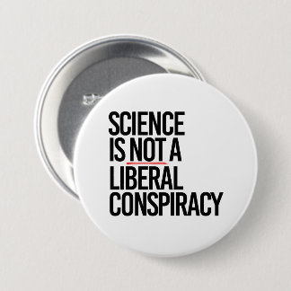 SCIENCE IS NOT A LIBERAL CONSPIRACY BUTTON