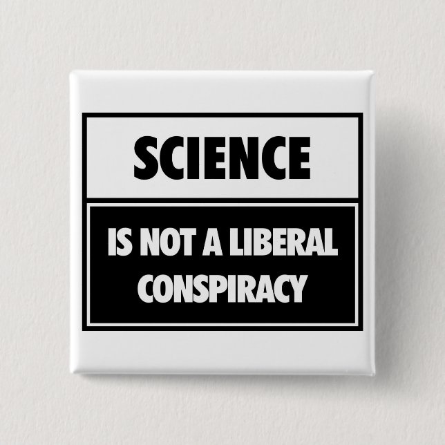 Science is not a liberal conspiracy. button (Front)