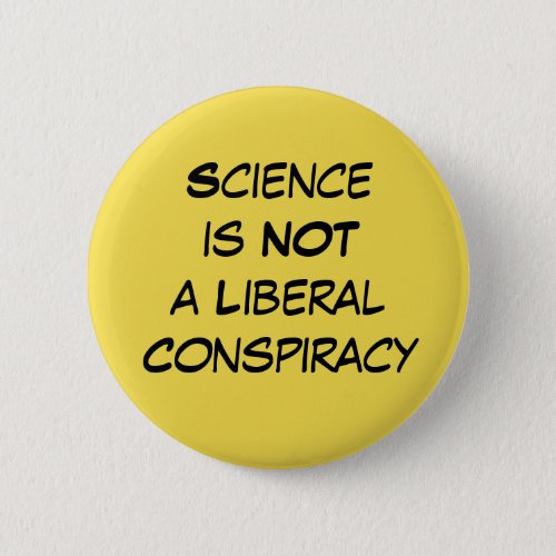 Science is Not a Liberal Conspiracy Editable Pinback Button