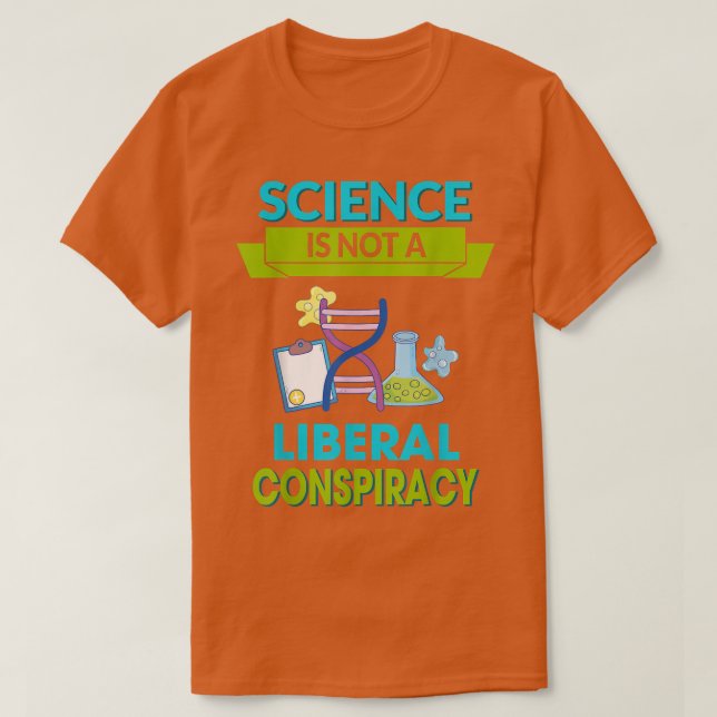 Science Is Not A Liberal Conspiracy Funny Quotes F T-Shirt (Design Front)