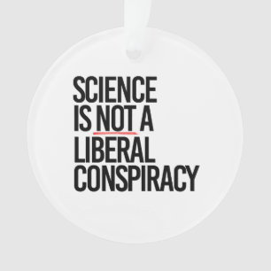 SCIENCE IS NOT A LIBERAL CONSPIRACY ORNAMENT