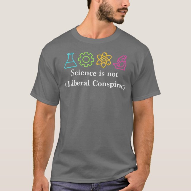 Science Is Not a Liberal Conspiracy Political T-Shirt (Front)