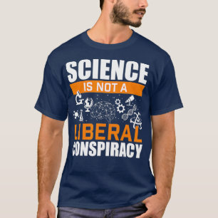 Science Is Not A Liberal Conspiracy Science T-Shirt