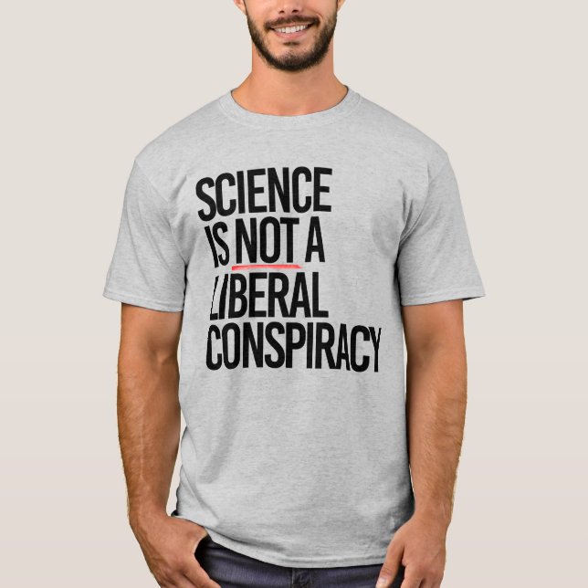 SCIENCE IS NOT A LIBERAL CONSPIRACY T-Shirt (Front)