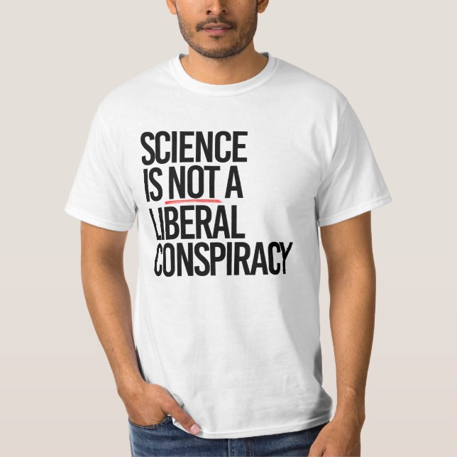 SCIENCE IS NOT A LIBERAL CONSPIRACY T-Shirt (Front)