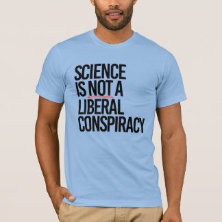 SCIENCE IS NOT A LIBERAL CONSPIRACY T-Shirt