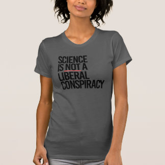 SCIENCE IS NOT A LIBERAL CONSPIRACY T-Shirt