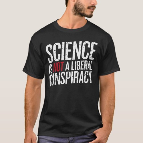 Science Is Not A Liberal Conspiracy Trump POTUS Gi T_Shirt