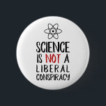 Science is Not a Liberal Conspiracy with Atom Pinback Button<br><div class="desc">"Science is Not a Liberal Conspiracy" is a declaration we hear more and more these days, what with the prevalence of something now know as "alternative facts". Pretty incredible, actually. You don't have to be a Democrat or a Republican (or any of the prominent political parties outside the USA, )...</div>