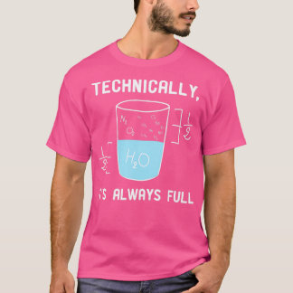 Science Is Optimistic Technically Its Always Full  T-Shirt