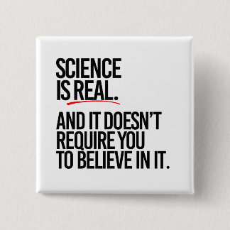 Science is real and you don't have to believe button
