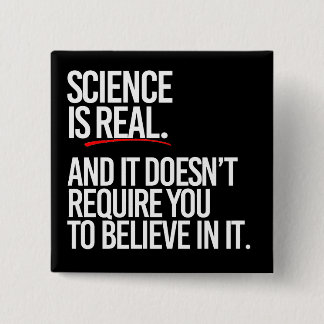 Science is real and you don't have to believe button