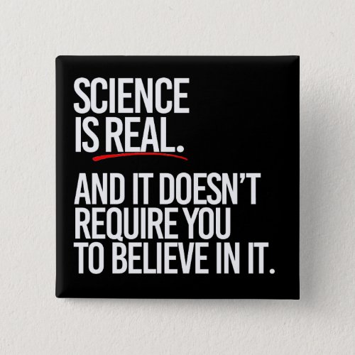 Science is real and you dont have to believe button