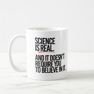 Science is real and you don't have to believe coffee mug
