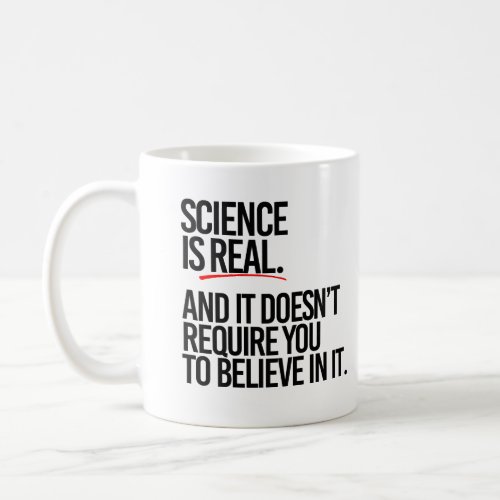 Science is real and you dont have to believe coffee mug